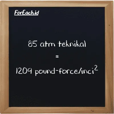 85 atm teknikal setara dengan 1209 pound-force/inci<sup>2</sup> (85 at setara dengan 1209 lbf/in<sup>2</sup>)
